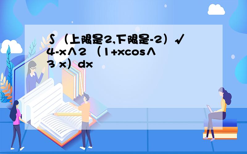 ∫（上限是2,下限是-2）√4-x∧2 （1+xcos∧3 x）dx