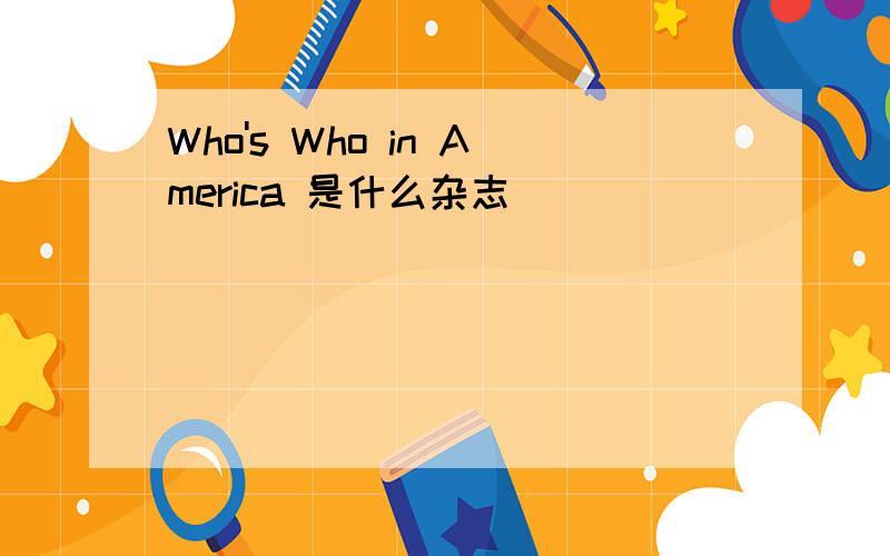 Who's Who in America 是什么杂志