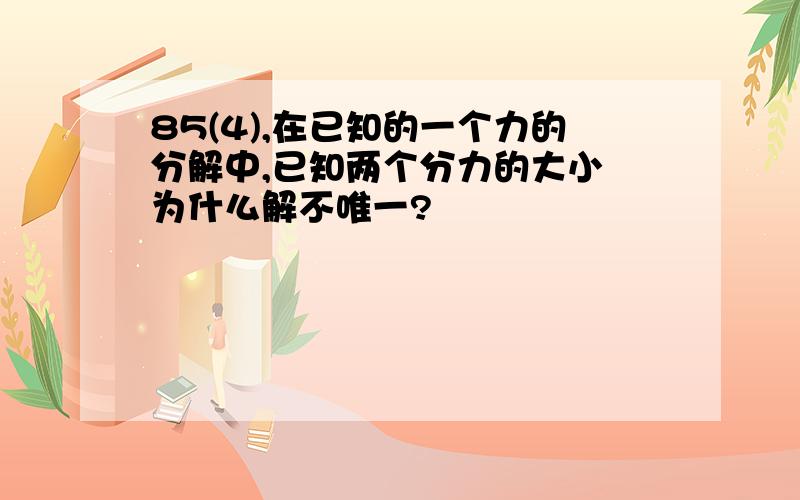 85(4),在已知的一个力的分解中,已知两个分力的大小 为什么解不唯一?