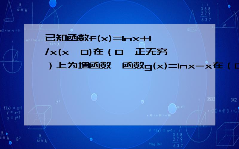 已知函数f(x)=lnx+1/x(x>0)在（0,正无穷）上为增函数,函数g(x)=lnx-x在（0,正无穷）上为减函数,1.求证：当x>0时,xln(1+1/x)