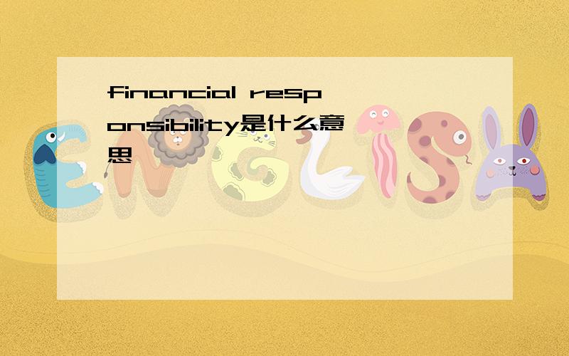 financial responsibility是什么意思