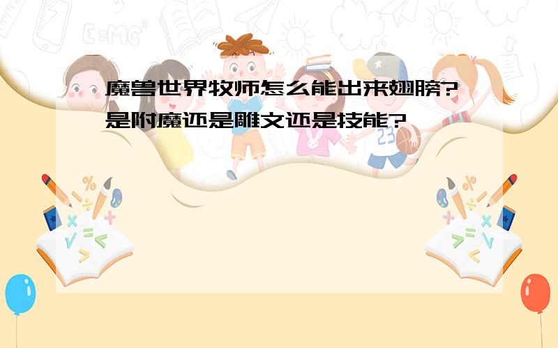 魔兽世界牧师怎么能出来翅膀?是附魔还是雕文还是技能?