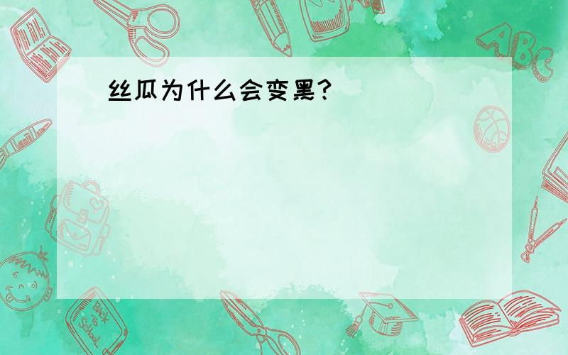 丝瓜为什么会变黑?