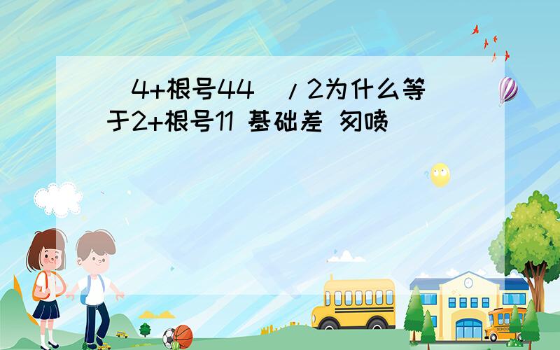 (4+根号44）/2为什么等于2+根号11 基础差 匆喷