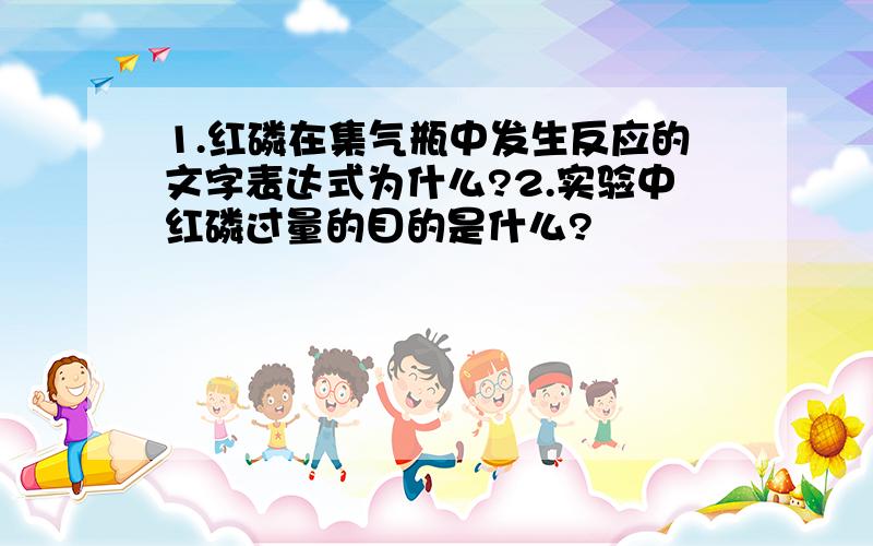 1.红磷在集气瓶中发生反应的文字表达式为什么?2.实验中红磷过量的目的是什么?