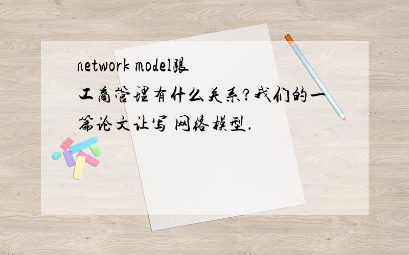 network model跟工商管理有什么关系?我们的一篇论文让写 网络模型.