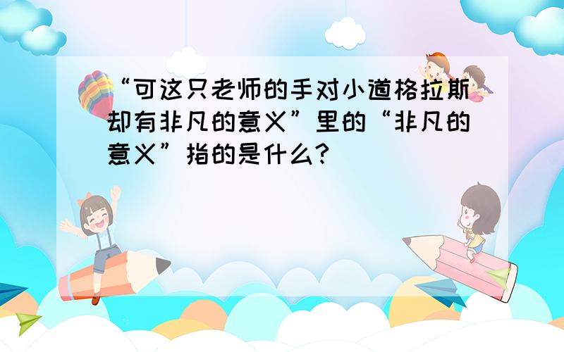 “可这只老师的手对小道格拉斯却有非凡的意义”里的“非凡的意义”指的是什么?