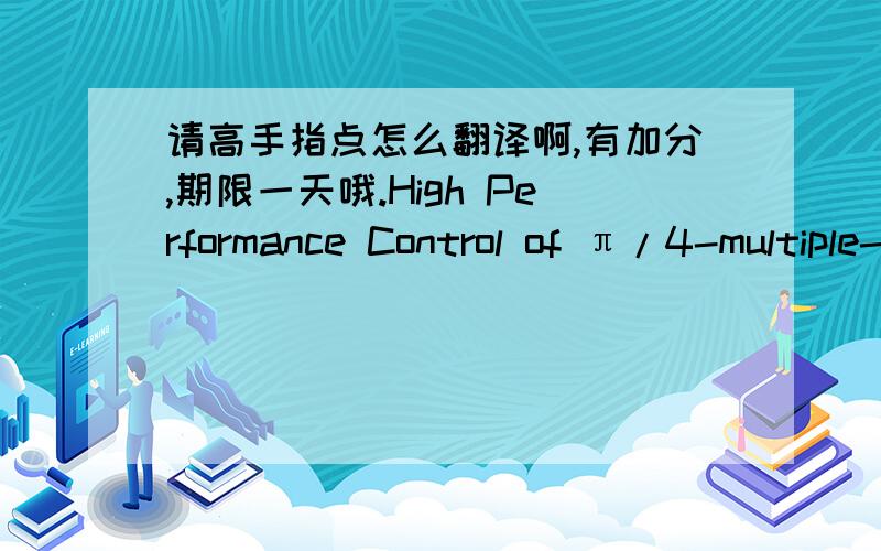 请高手指点怎么翻译啊,有加分,期限一天哦.High Performance Control of π/4-multiple-pitched明天就要交了,请大家帮帮忙啊.少打了一些。High Performance Control ofπ/4-multiple-pitched  Linear Hybrid Stepping Motor with R