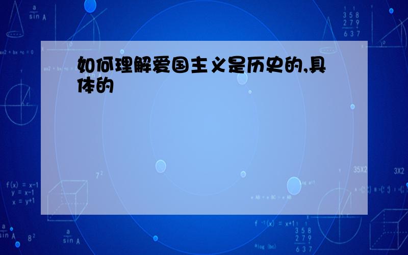 如何理解爱国主义是历史的,具体的