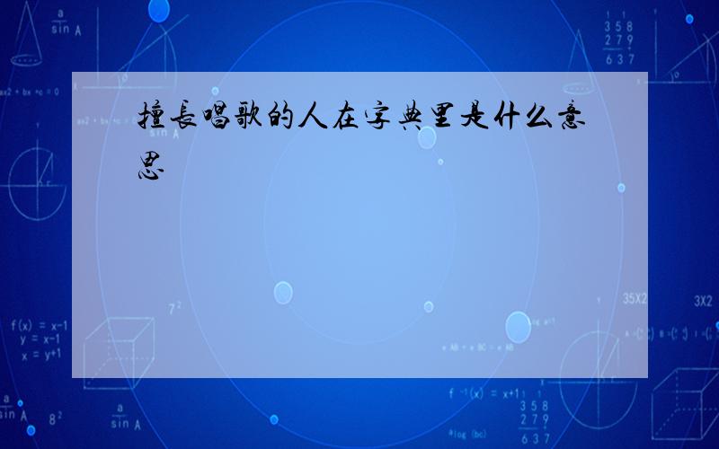 擅长唱歌的人在字典里是什么意思