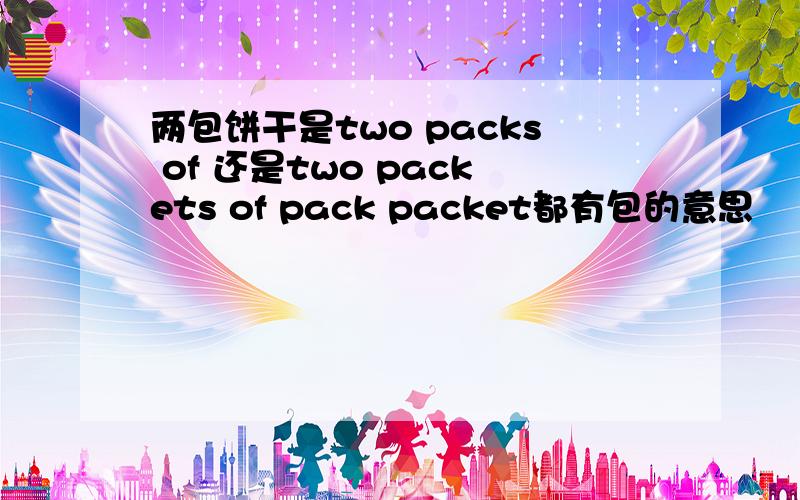 两包饼干是two packs of 还是two packets of pack packet都有包的意思