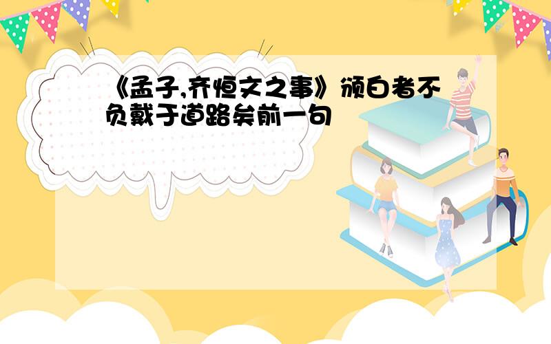 《孟子,齐恒文之事》颁白者不负戴于道路矣前一句