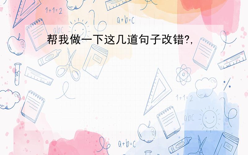 帮我做一下这几道句子改错?,