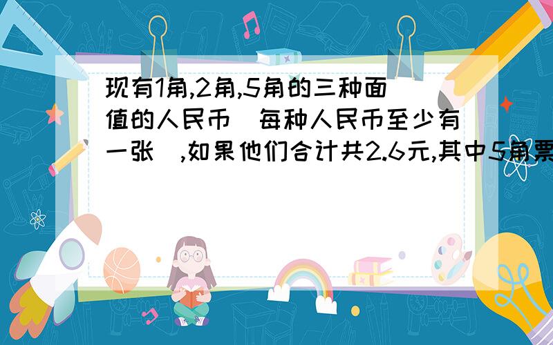 现有1角,2角,5角的三种面值的人民币(每种人民币至少有一张),如果他们合计共2.6元,其中5角票最多只有（）张