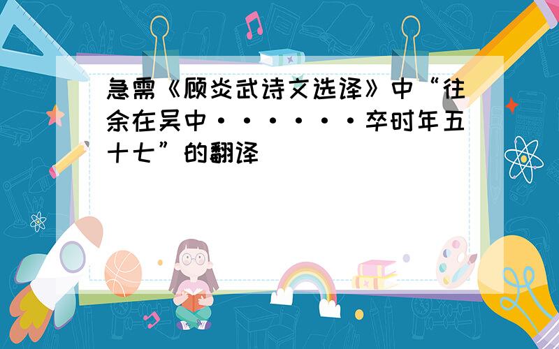 急需《顾炎武诗文选译》中“往余在吴中······卒时年五十七”的翻译