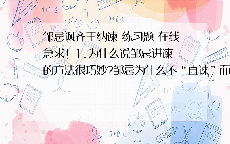 邹忌讽齐王纳谏 练习题 在线急求! 1.为什么说邹忌进谏的方法很巧妙?邹忌为什么不“直谏”而要讽喻