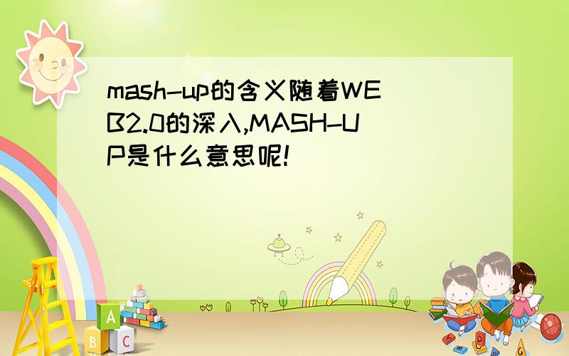 mash-up的含义随着WEB2.0的深入,MASH-UP是什么意思呢!