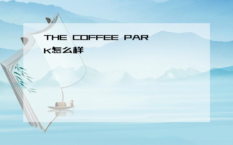 THE COFFEE PARK怎么样