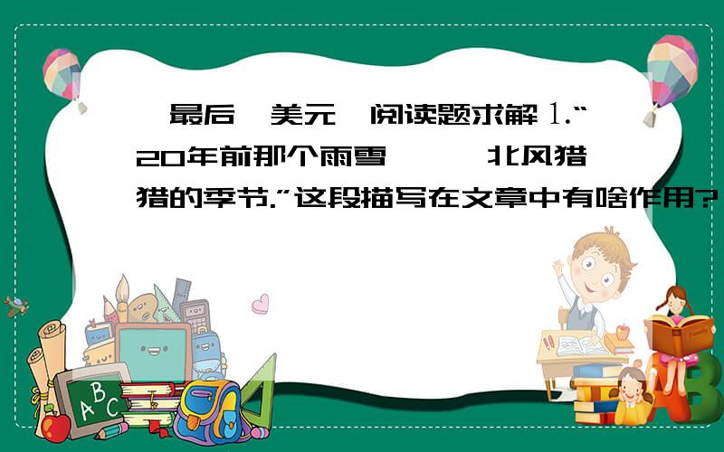 《最后一美元》阅读题求解⒈“20年前那个雨雪霏霏、北风猎猎的季节.”这段描写在文章中有啥作用?⒉为什么说这是“珍贵的一美元”?请联系上下文说说愿因.⒉联系上下文理解词语的意思.