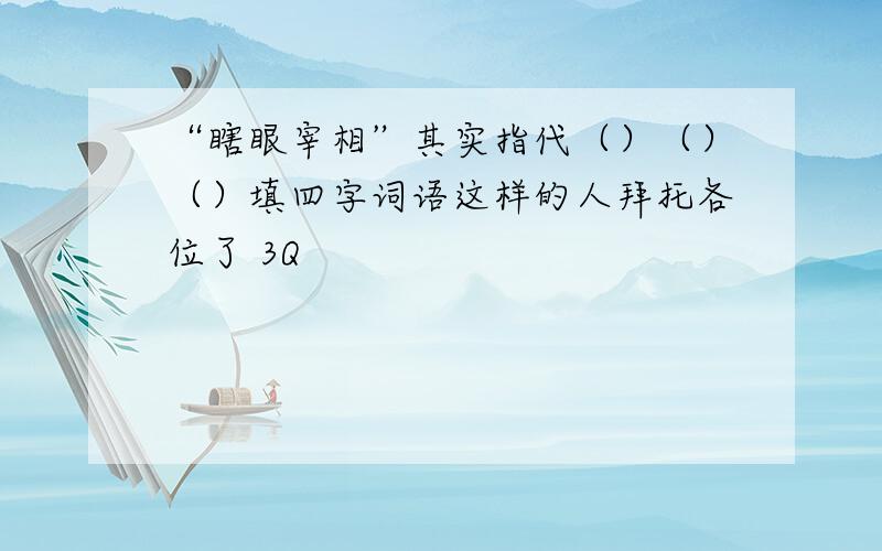 “瞎眼宰相”其实指代（）（）（）填四字词语这样的人拜托各位了 3Q