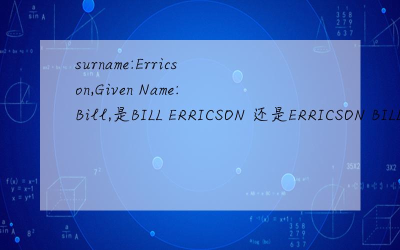 surname:Erricson,Given Name:Bill,是BILL ERRICSON 还是ERRICSON BILL