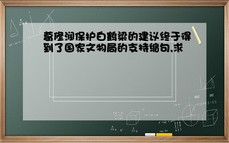 葛修润保护白鹤梁的建议终于得到了国家文物局的支持缩句,求