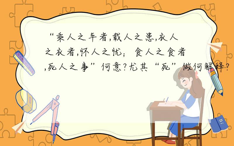 “乘人之车者,载人之患,衣人之衣者,怀人之忧；食人之食者,死人之事”何意?尤其“死”做何解释?