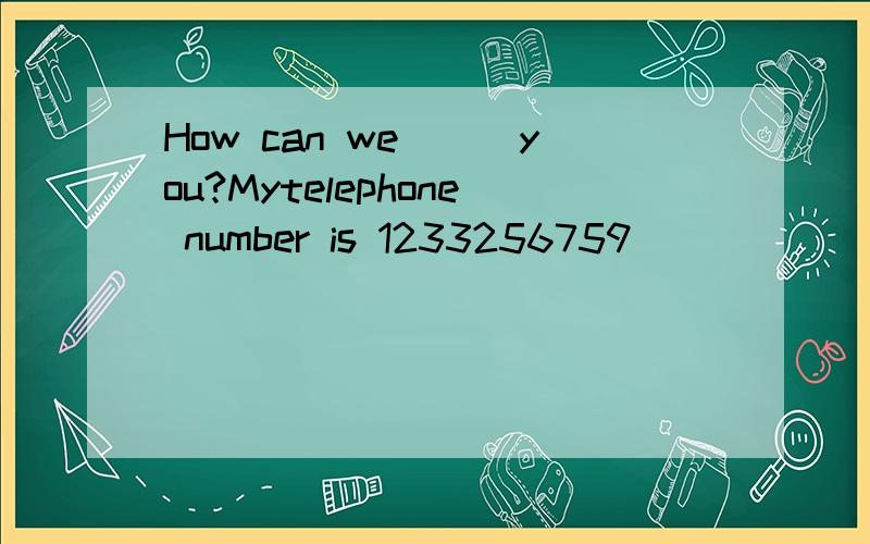 How can we___you?Mytelephone number is 1233256759