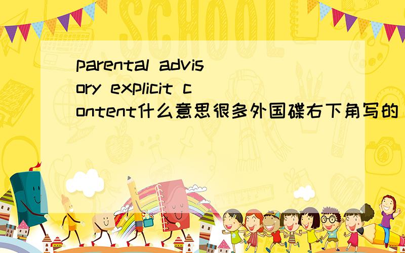 parental advisory explicit content什么意思很多外国碟右下角写的