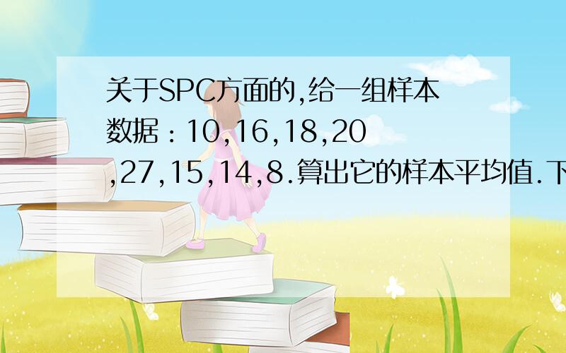 关于SPC方面的,给一组样本数据：10,16,18,20,27,15,14,8.算出它的样本平均值.下面有公式的,最好能写出计算的每一个步骤.