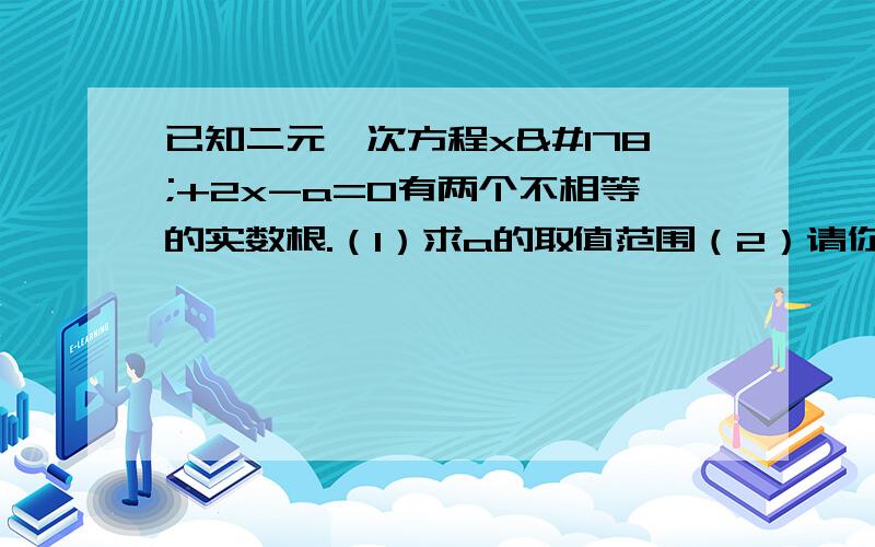 已知二元一次方程x²+2x-a=0有两个不相等的实数根.（1）求a的取值范围（2）请你选一个适当的a值代入原方程,然后求出这是方程的根