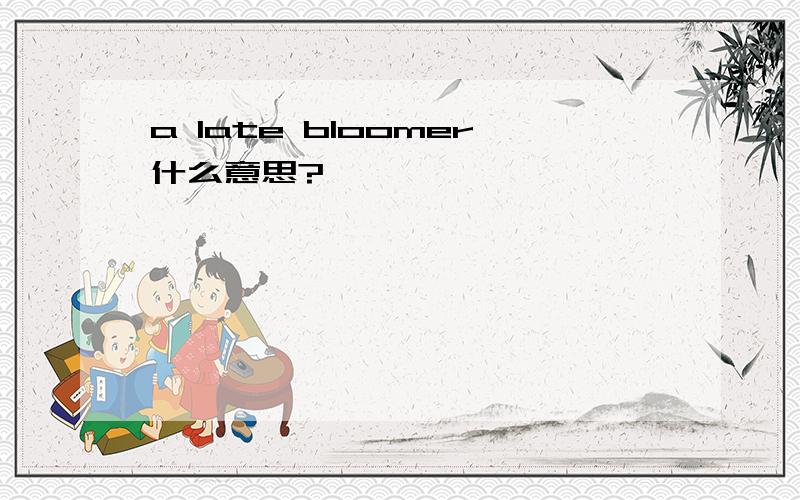 a late bloomer什么意思?