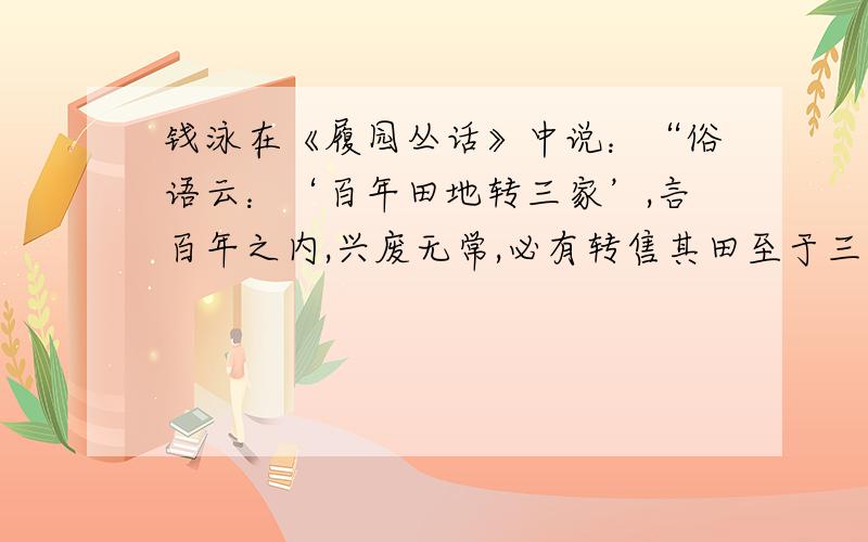 钱泳在《履园丛话》中说：“俗语云：‘百年田地转三家’,言百年之内,兴废无常,必有转售其田至于三家也.今则不然,……十年之间,已易数主.”这种现象产生的根源是A．政府“不抑兼并” B