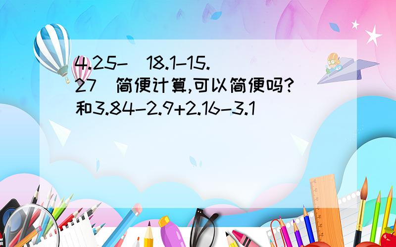 4.25-(18.1-15.27)简便计算,可以简便吗?和3.84-2.9+2.16-3.1