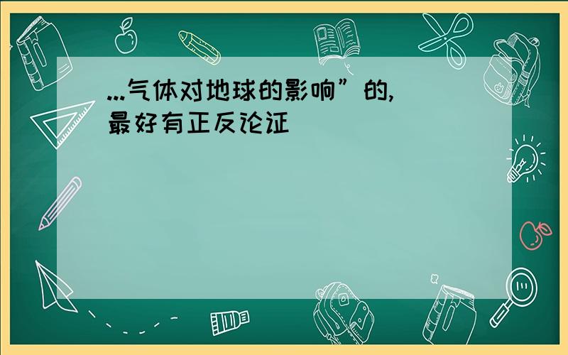 ...气体对地球的影响”的,最好有正反论证