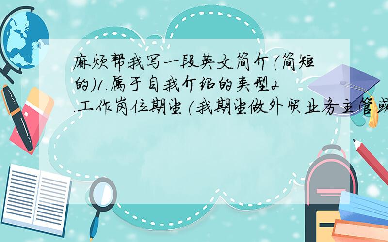 麻烦帮我写一段英文简介（简短的）1.属于自我介绍的类型2.工作岗位期望(我期望做外贸业务主管或者业务经理)3.我能胜任这项工作!4.我在广州市第四十四中学就读初中高中一共六年时间.高