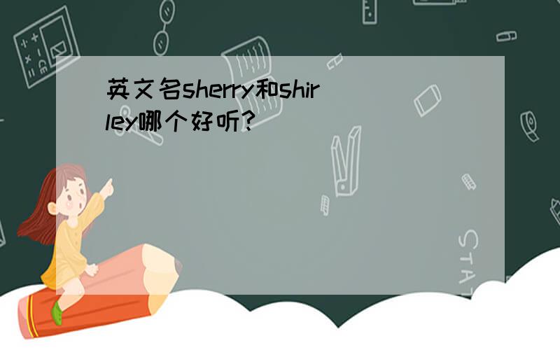 英文名sherry和shirley哪个好听?