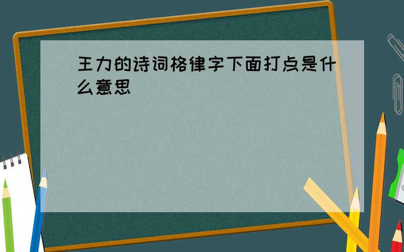 王力的诗词格律字下面打点是什么意思