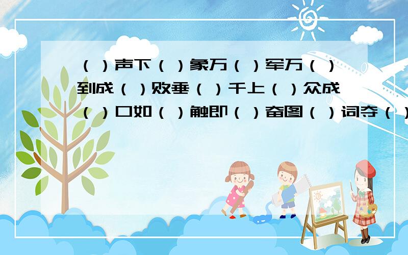 （）声下（）象万（）军万（）到成（）败垂（）千上（）众成（）口如（）触即（）奋图（）词夺（）直气（