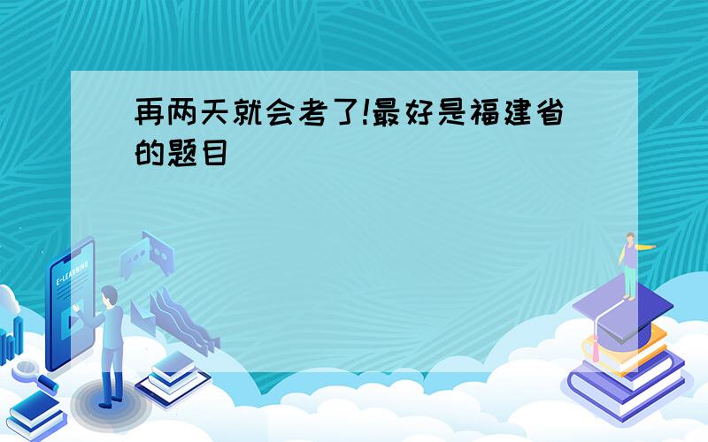 再两天就会考了!最好是福建省的题目