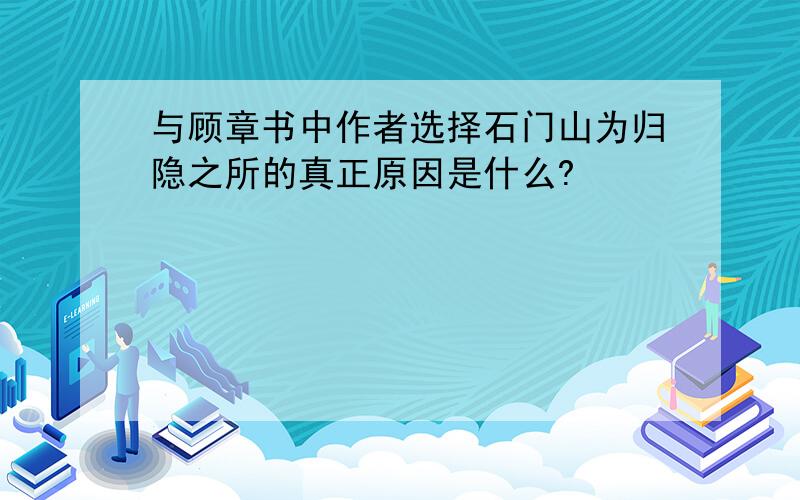 与顾章书中作者选择石门山为归隐之所的真正原因是什么?