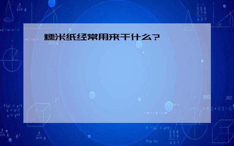 糯米纸经常用来干什么?