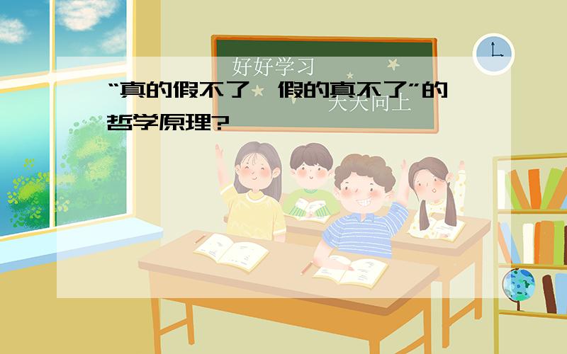 “真的假不了,假的真不了”的哲学原理?