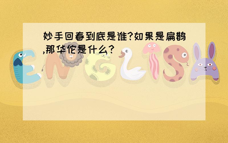 妙手回春到底是谁?如果是扁鹊,那华佗是什么?