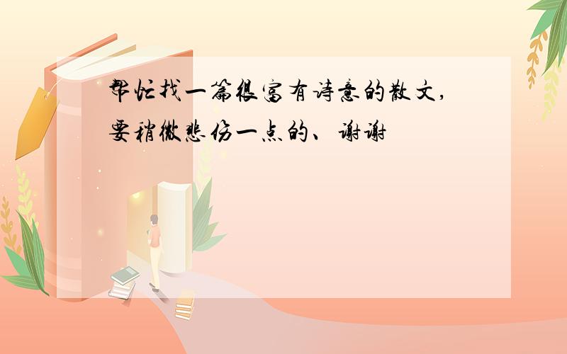 帮忙找一篇很富有诗意的散文,要稍微悲伤一点的、谢谢