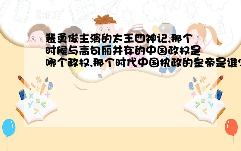 裴勇俊主演的太王四神记,那个时候与高句丽并存的中国政权是哪个政权,那个时代中国执政的皇帝是谁?