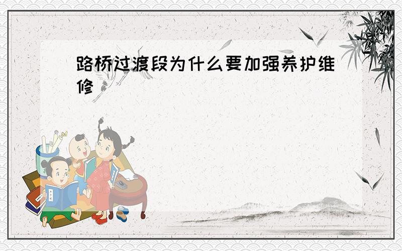 路桥过渡段为什么要加强养护维修