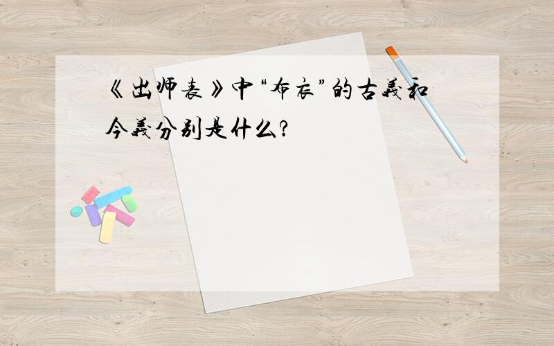 《出师表》中“布衣”的古义和今义分别是什么?