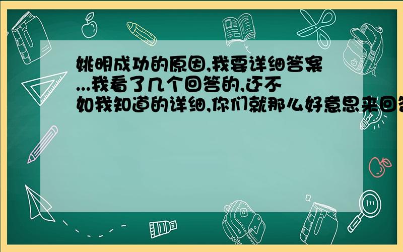 姚明成功的原因,我要详细答案...我看了几个回答的,还不如我知道的详细,你们就那么好意思来回答问题呀? 真是纳闷~~~