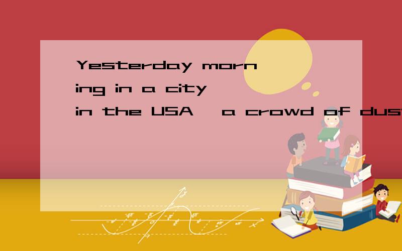 Yesterday morning in a city in the USA ,a crowd of dustmen went on a strike to ( )complaint about their low payAvoice Bsound Cnoise Dtalk 还望分析